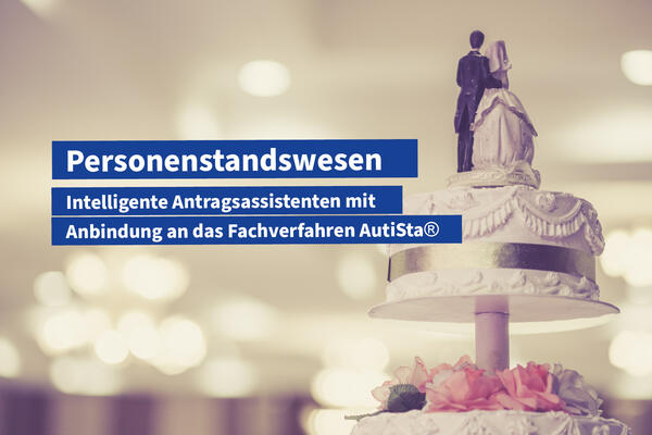 Personenstandswesen - Intelligente Antragsassistenten mit Anbindung an das Fachverfahren AutiSta